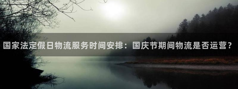 28圈登陆网：国家法定假日物流服务时